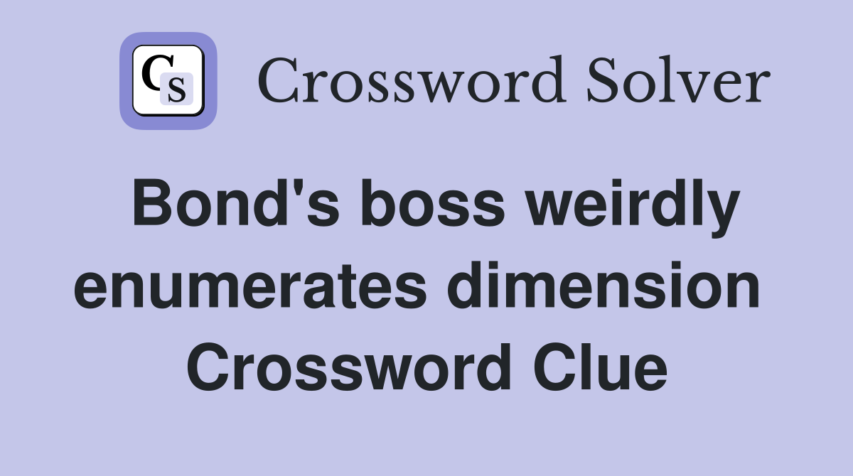 Bond's boss weirdly enumerates dimension  Crossword Clue