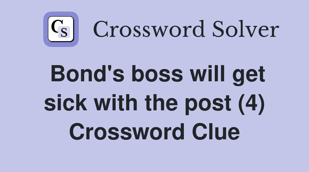 Bond's boss will get sick with the post (4) Crossword Clue
