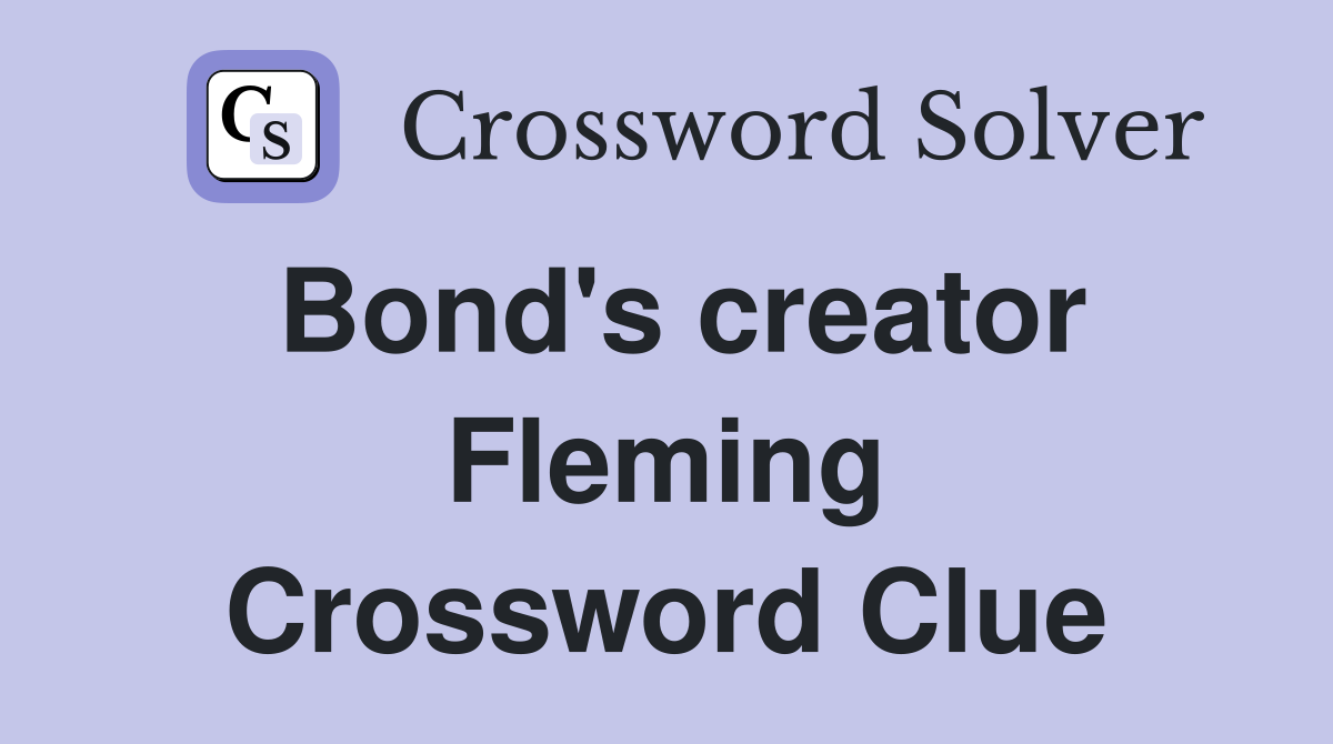 Bond's creator Fleming Crossword Clue