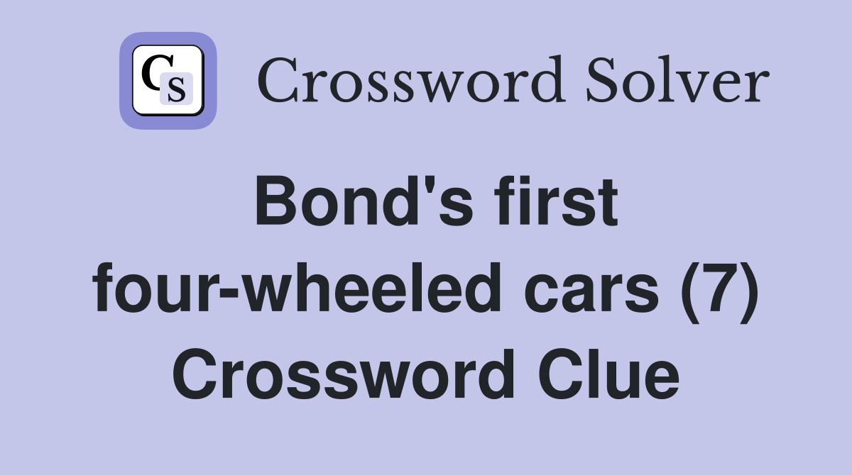 Bond's first four-wheeled cars (7) Crossword Clue
