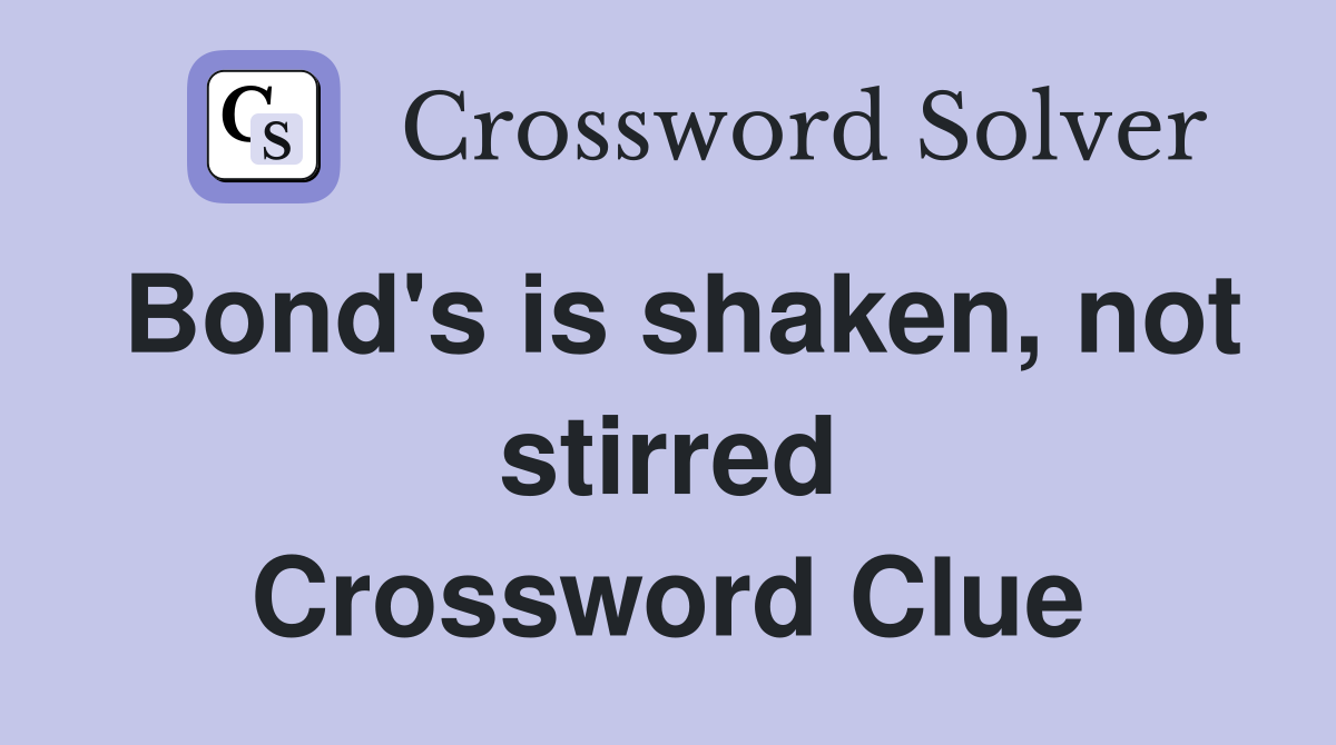 Bond's is shaken, not stirred Crossword Clue