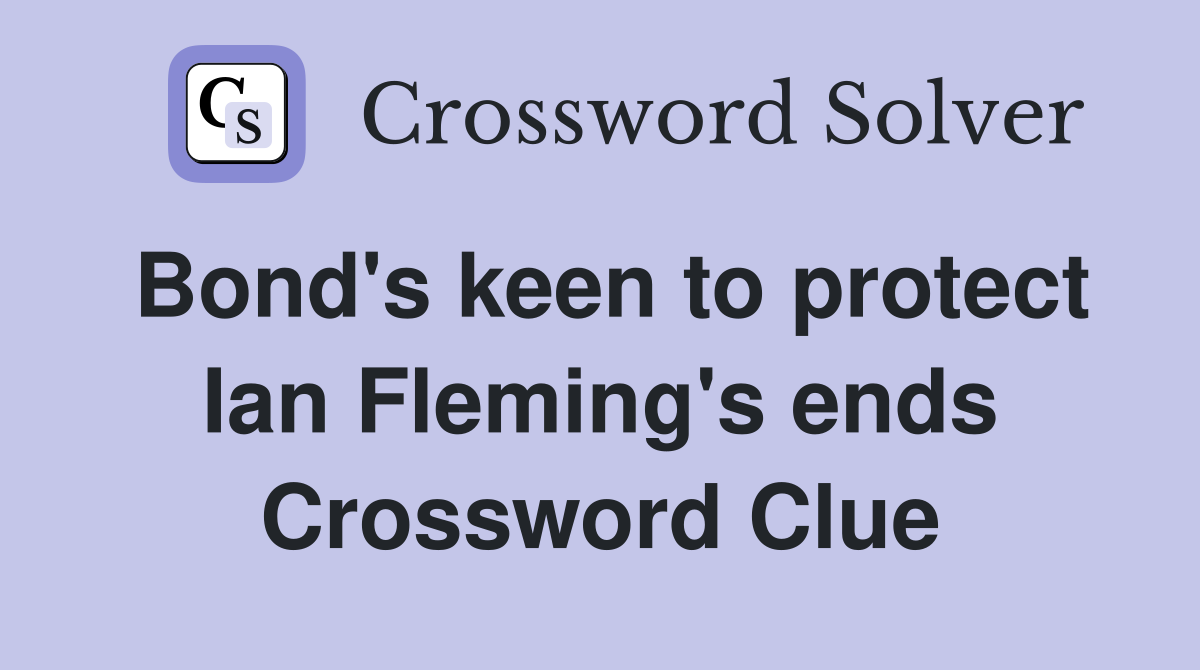 Bond's keen to protect Ian Fleming's ends Crossword Clue