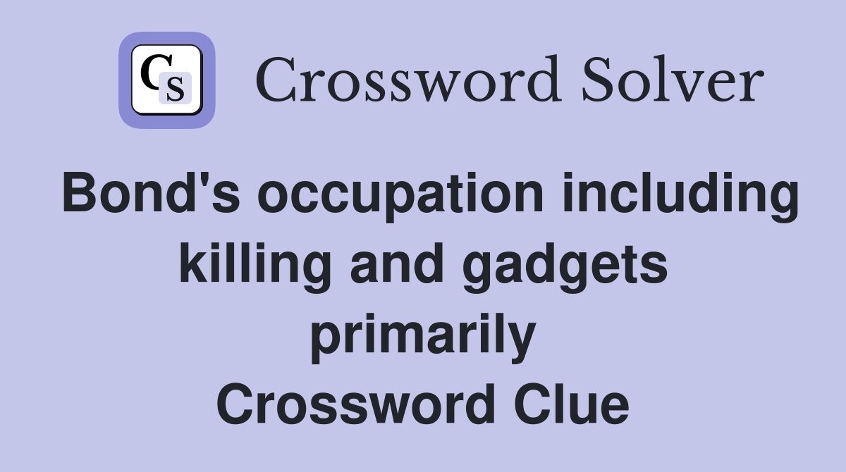 Bond's occupation including killing and gadgets primarily Crossword Clue