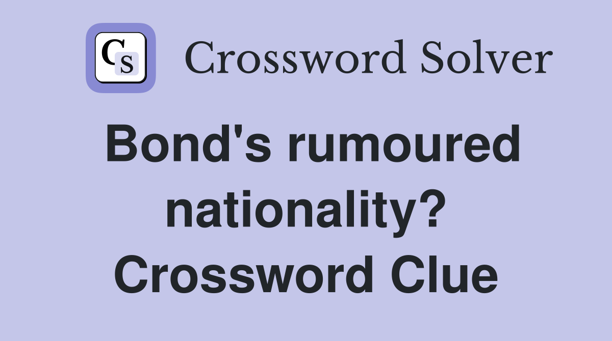 Bond's rumoured nationality? Crossword Clue
