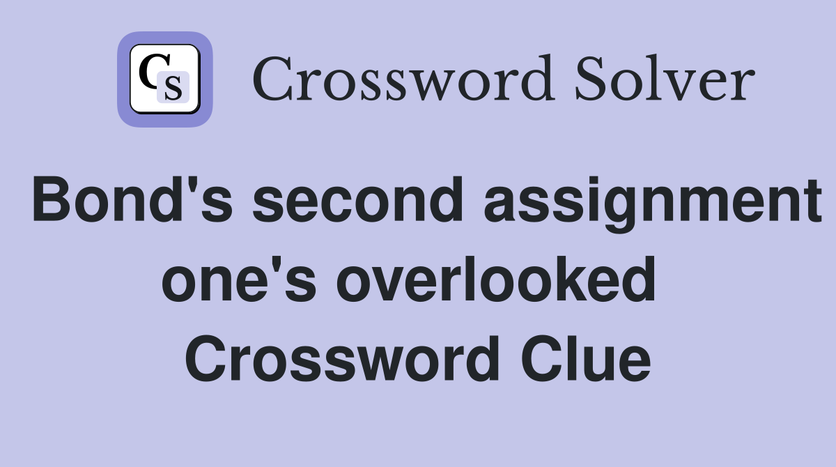 Bond's second assignment one's overlooked  Crossword Clue