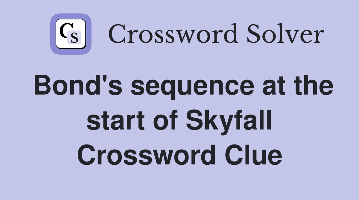 Bond's sequence at the start of Skyfall Crossword Clue
