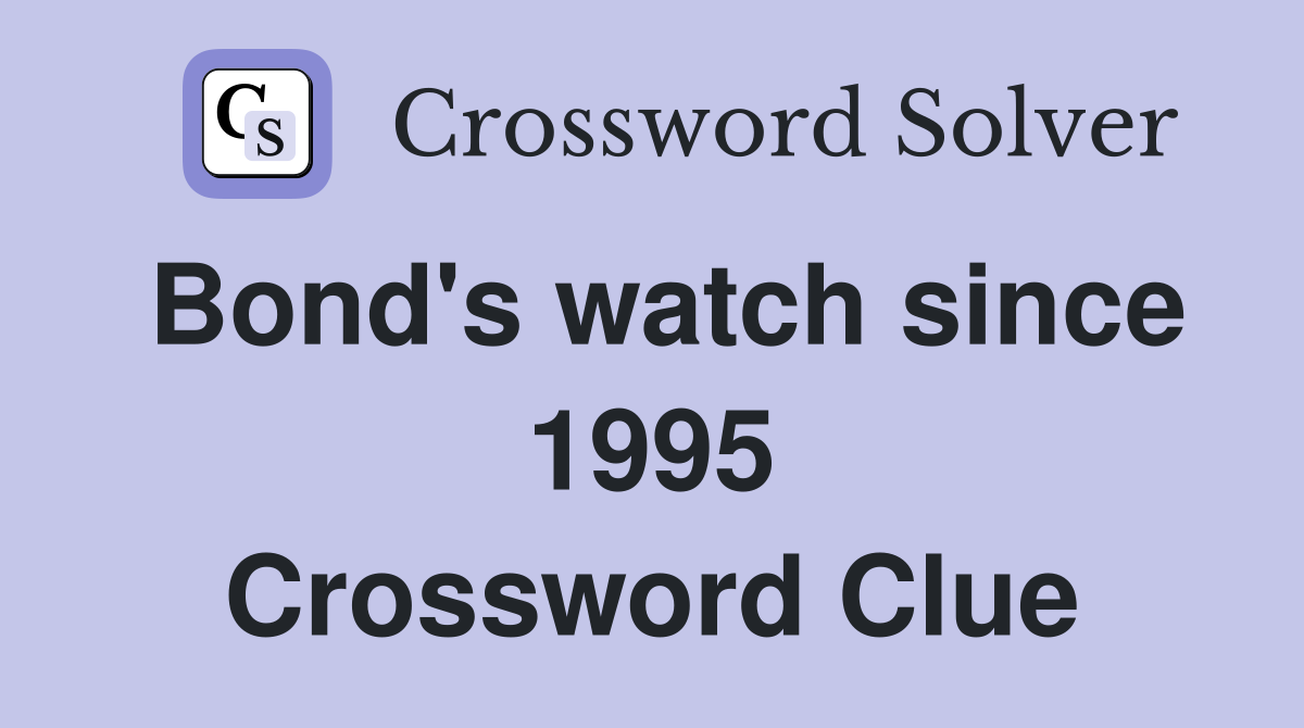 Bond's watch since 1995 Crossword Clue