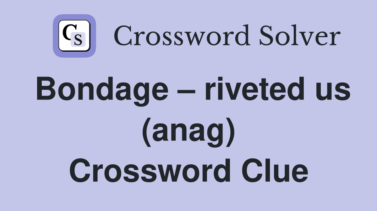 Bondage – riveted us (anag) Crossword Clue
