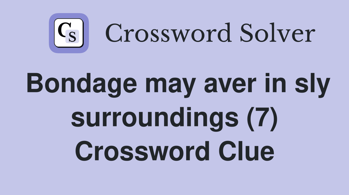 Bondage may aver in sly surroundings (7) Crossword Clue