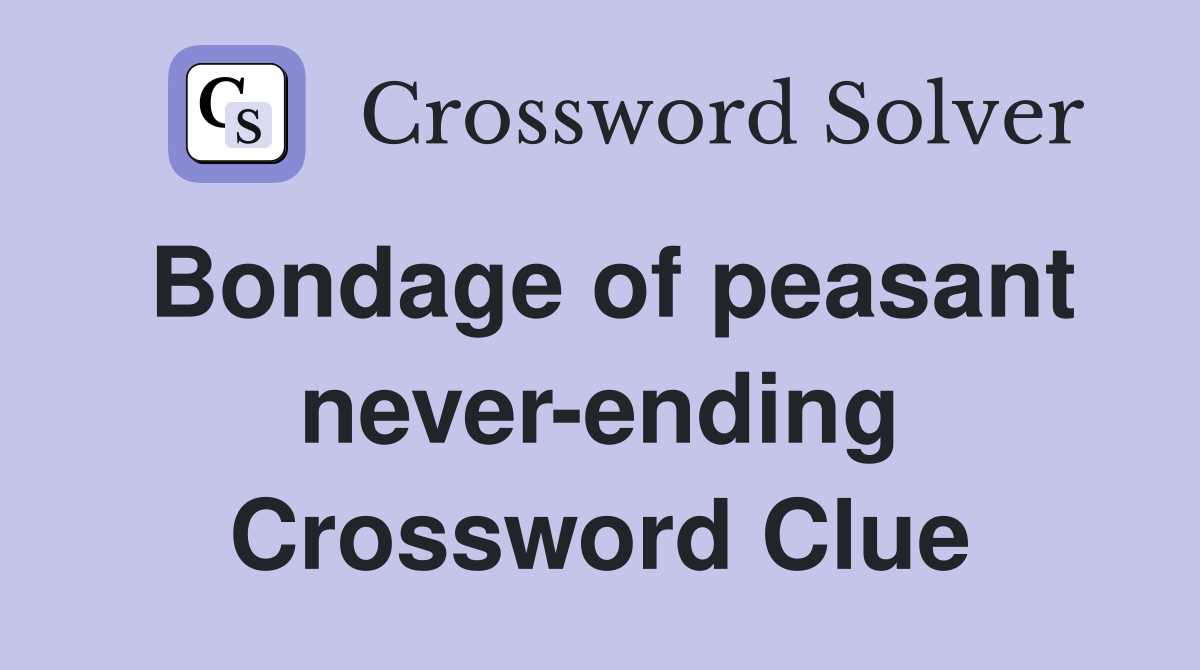 Bondage of peasant never-ending Crossword Clue