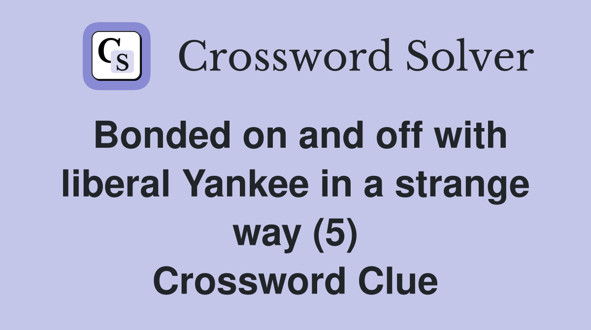 Bonded on and off with liberal Yankee in a strange way (5) Crossword Clue