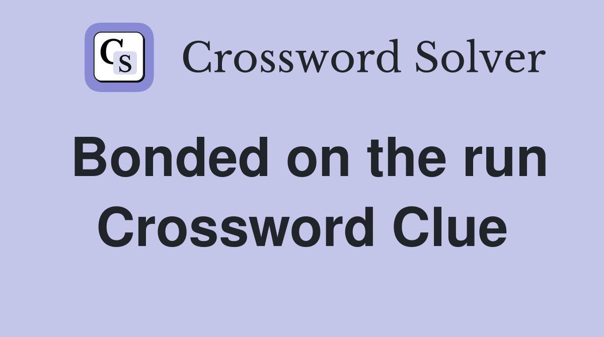 Bonded on the run Crossword Clue