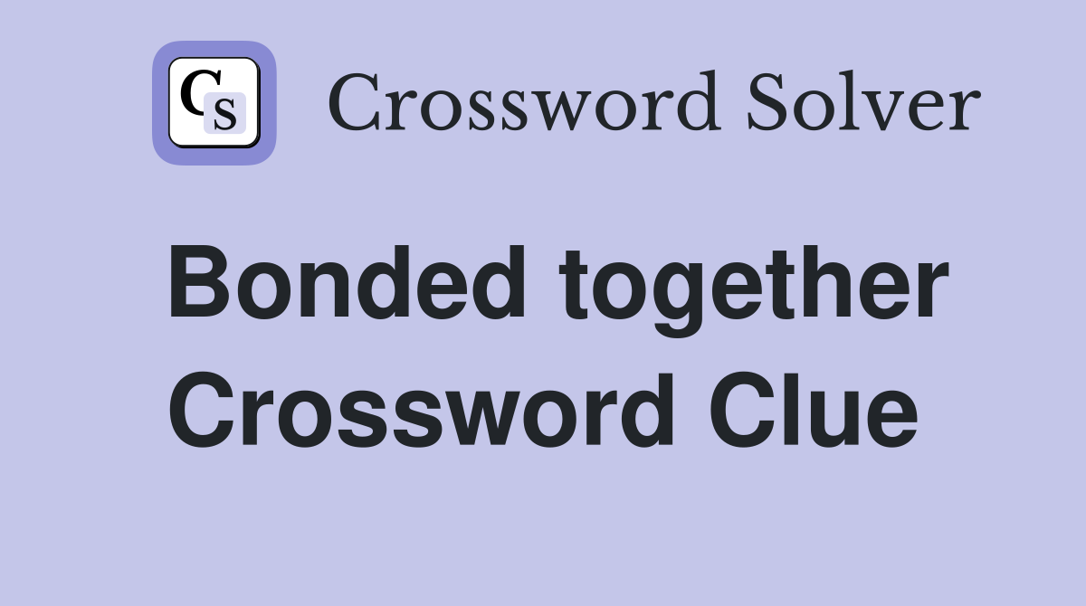 Bonded together Crossword Clue