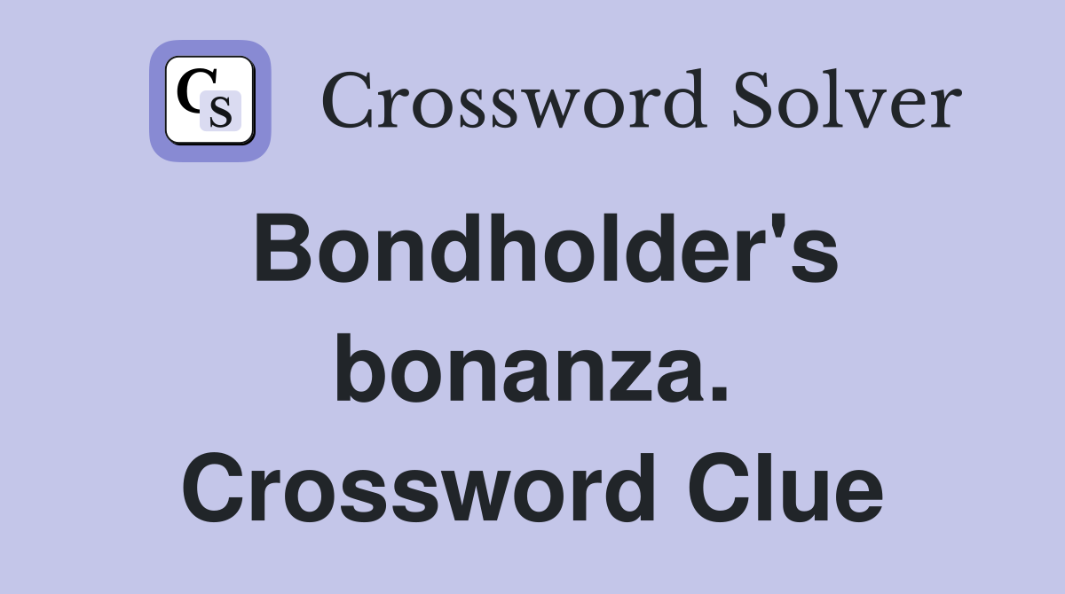 Bondholder's bonanza. Crossword Clue