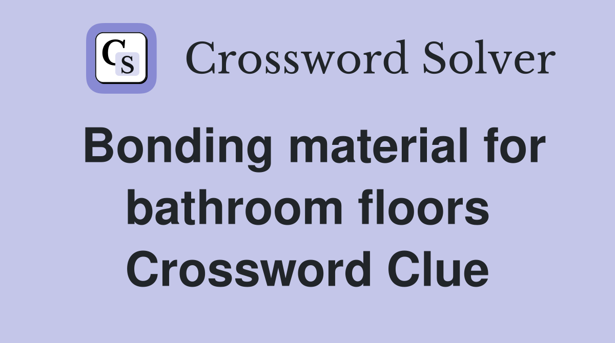 Bonding material for bathroom floors Crossword Clue