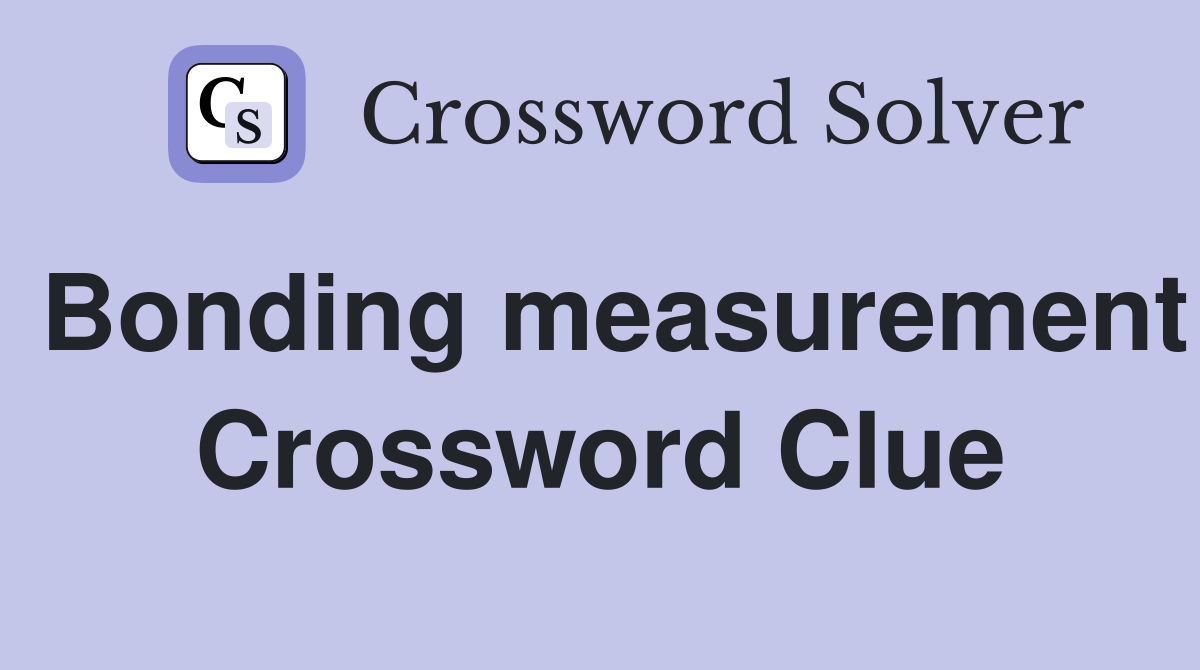 Bonding measurement Crossword Clue