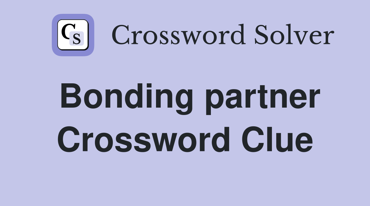 Bonding partner Crossword Clue