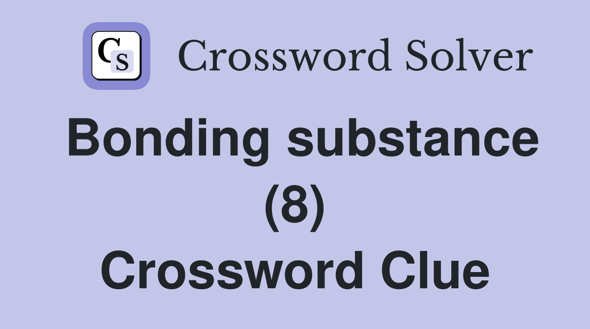 Bonding substance (8) Crossword Clue