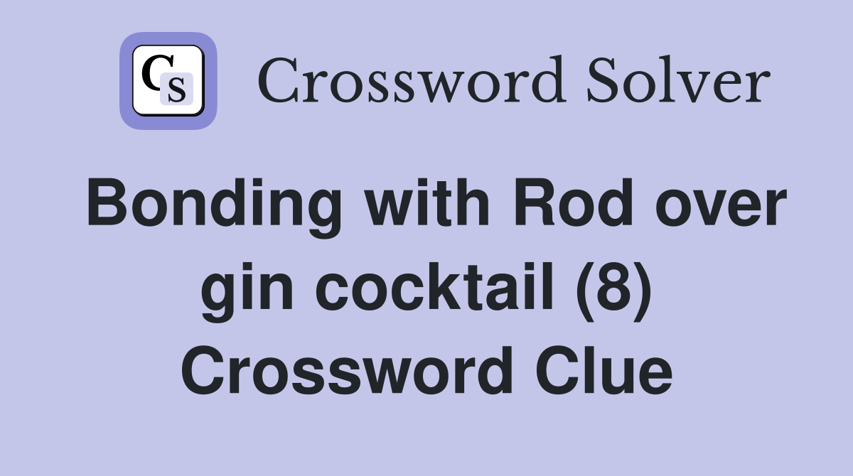 Bonding with Rod over gin cocktail (8) Crossword Clue