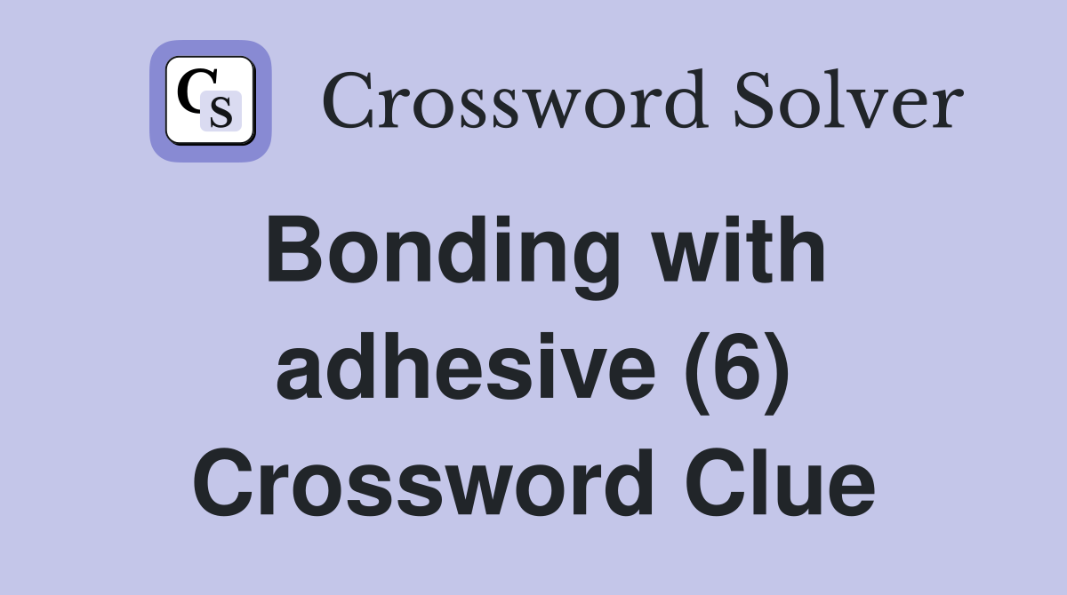 Bonding with adhesive (6) Crossword Clue