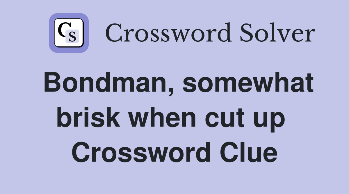 Bondman, somewhat brisk when cut up  Crossword Clue