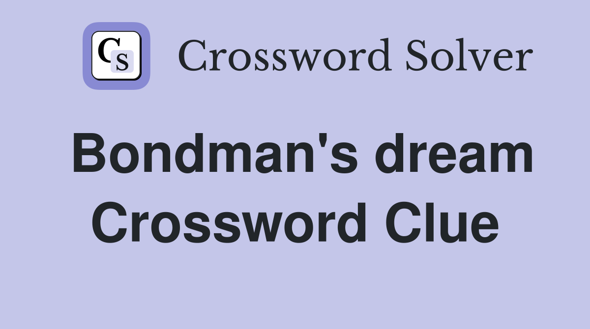 Bondman's dream Crossword Clue
