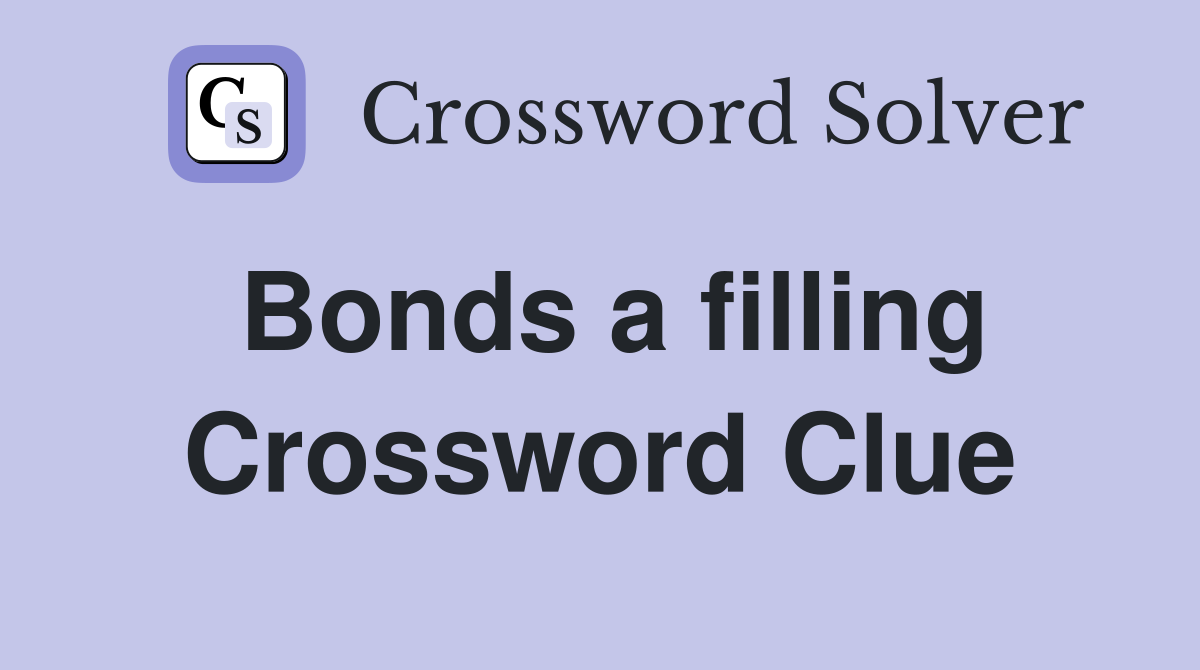 Bonds a filling Crossword Clue