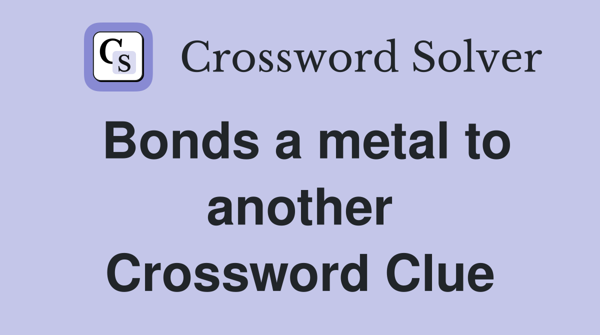 Bonds a metal to another Crossword Clue