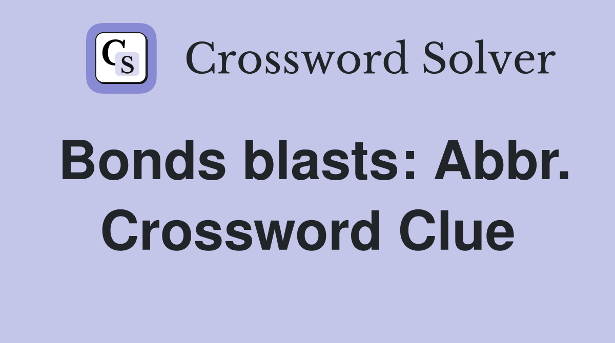 Bonds blasts: Abbr. Crossword Clue