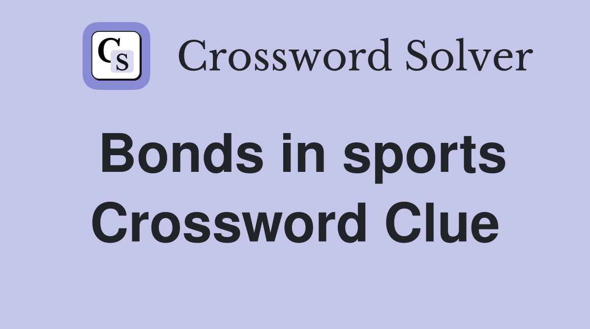 Bonds in sports Crossword Clue