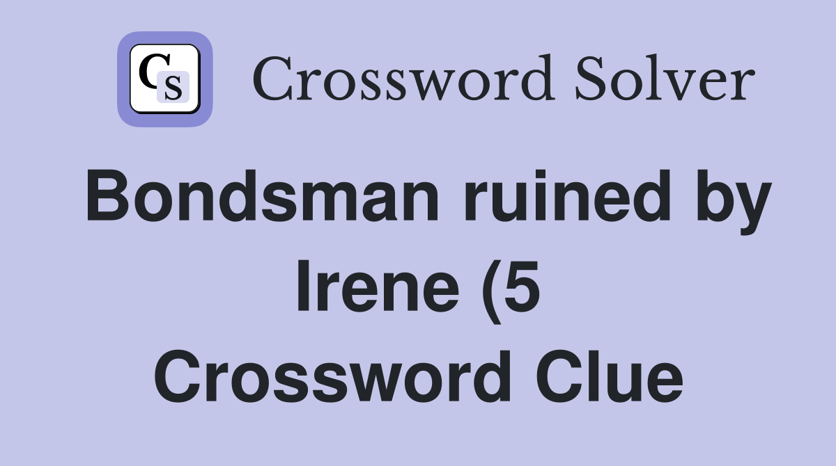 Bondsman ruined by Irene (5) Crossword Clue Answers Crossword Solver Bondsman ruined by Irene (5) Crossword Clue Answers Crossword Solver