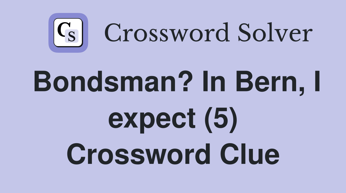 Bondsman? In Bern, I expect (5) Crossword Clue