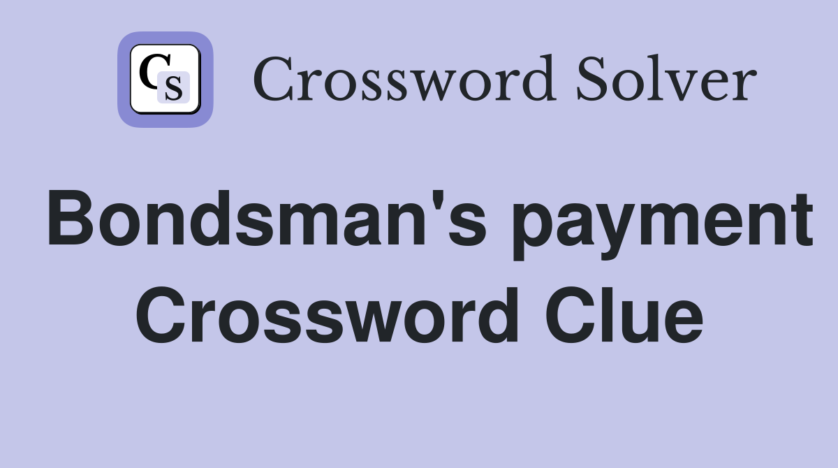 Bondsman's payment Crossword Clue