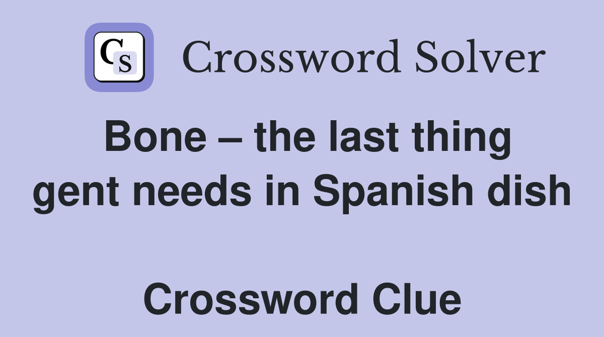 Bone – the last thing gent needs in Spanish dish  Crossword Clue