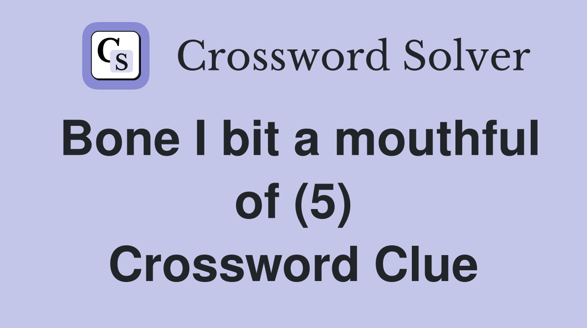 Bone I bit a mouthful of (5) Crossword Clue