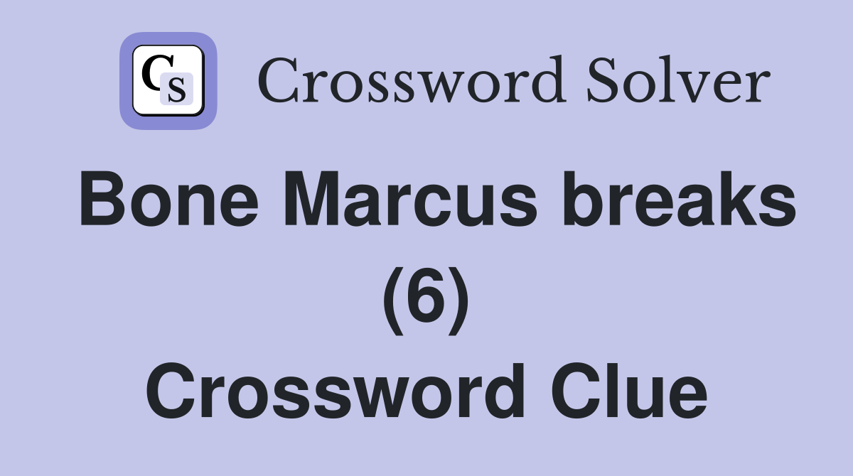 Bone Marcus breaks (6) Crossword Clue