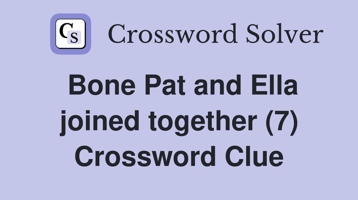 Bone Pat and Ella joined together (7) Crossword Clue