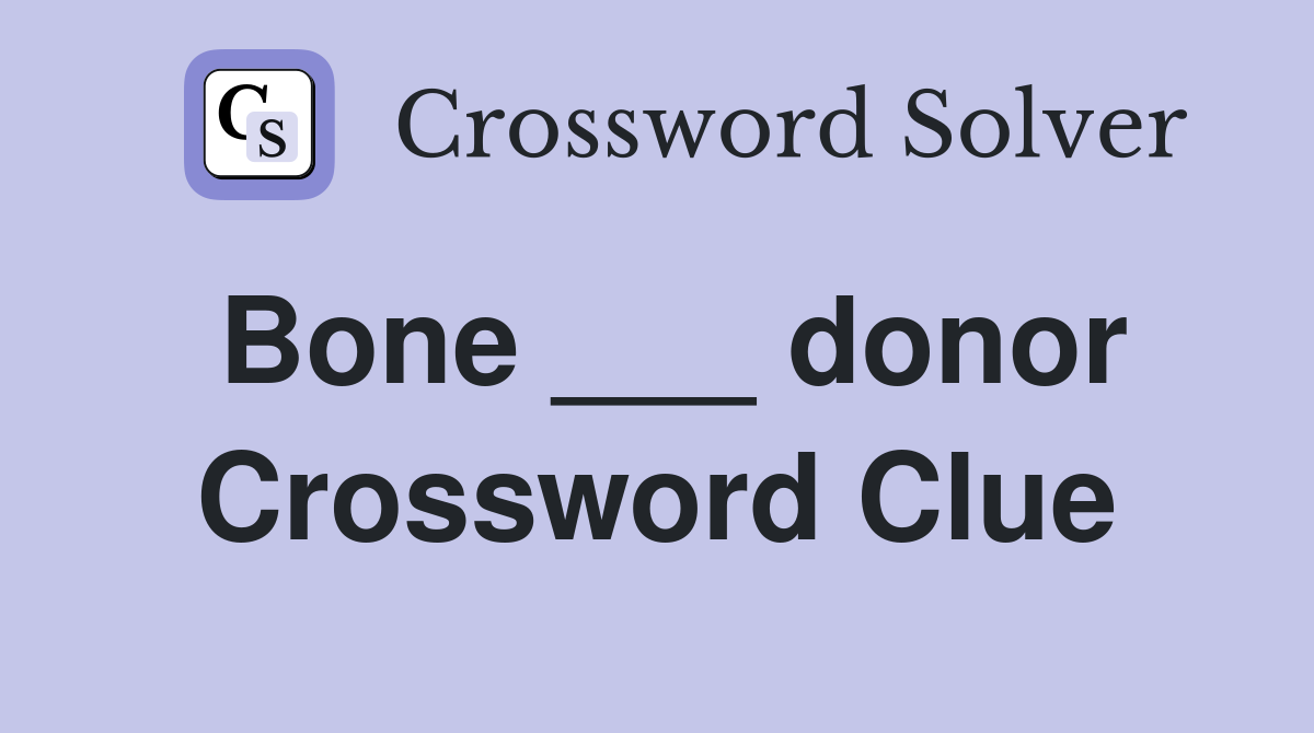 Bone ___ donor Crossword Clue