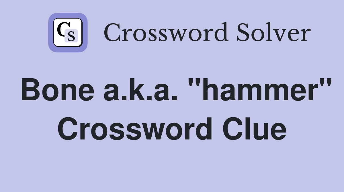 Bone a.k.a. "hammer" Crossword Clue