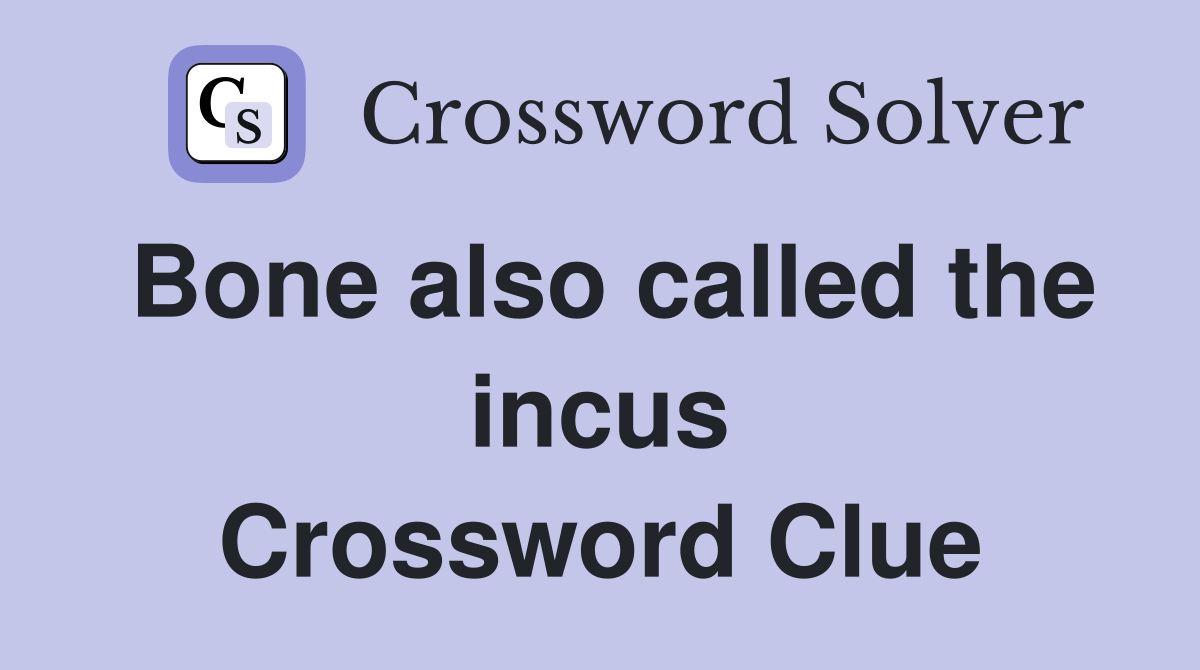 Bone also called the incus Crossword Clue
