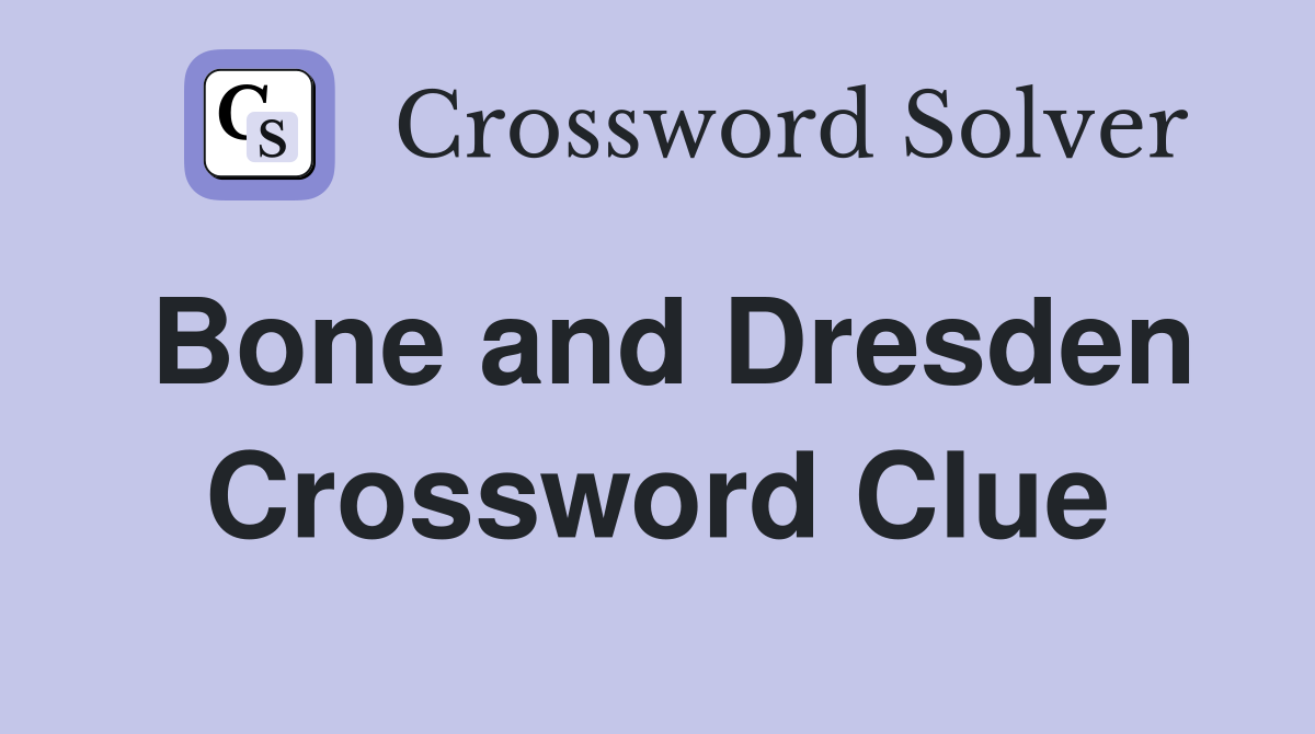 Bone and Dresden Crossword Clue