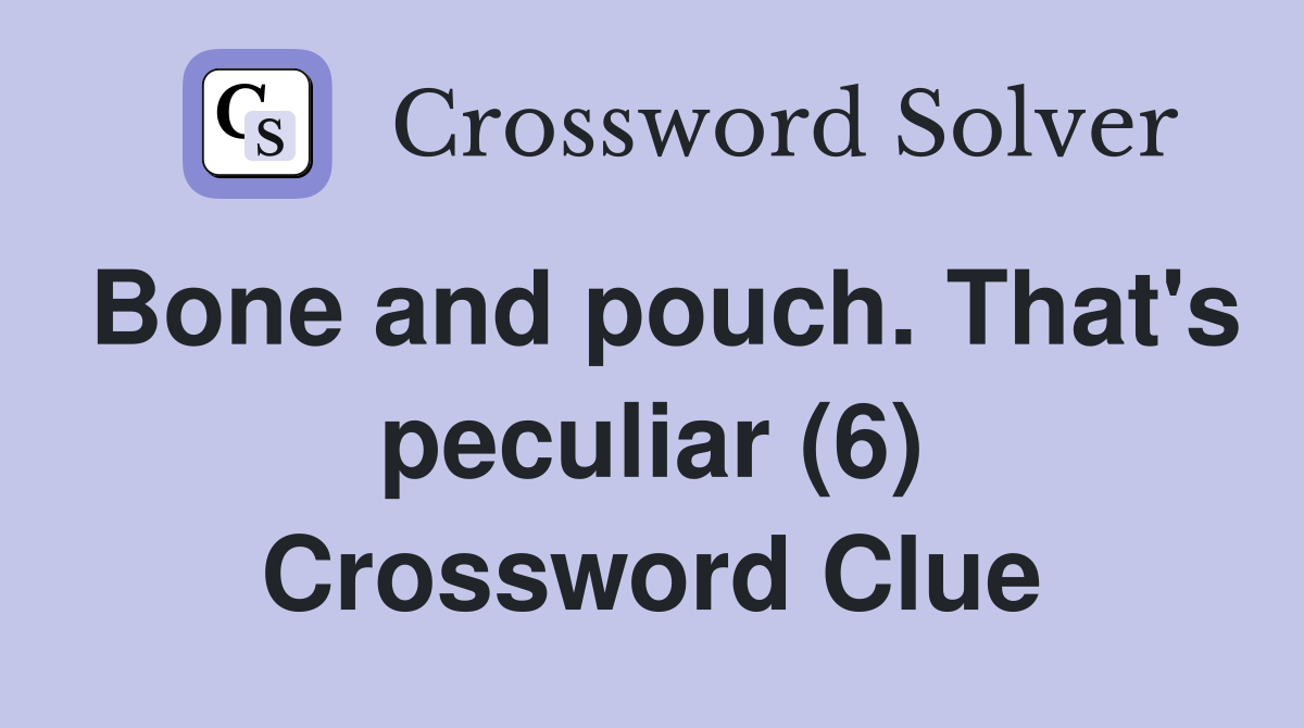 Bone and pouch. That's peculiar (6) Crossword Clue
