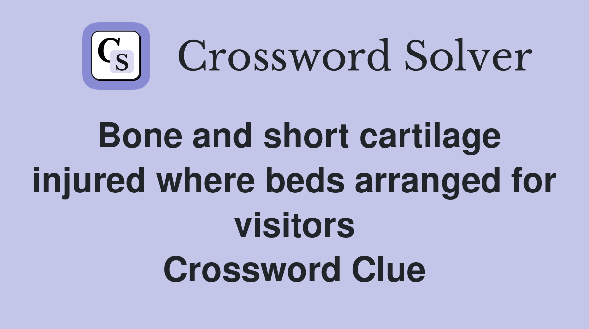 Bone and short cartilage injured where beds arranged for visitors Crossword Clue