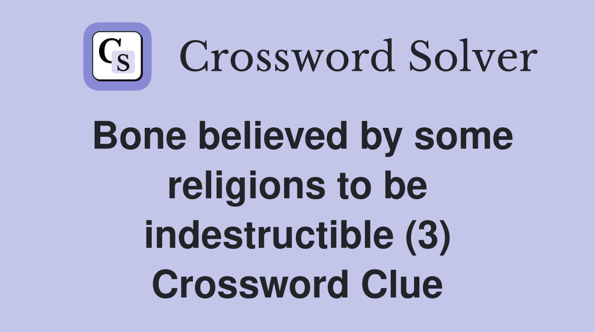 Bone believed by some religions to be indestructible (3) Crossword Clue