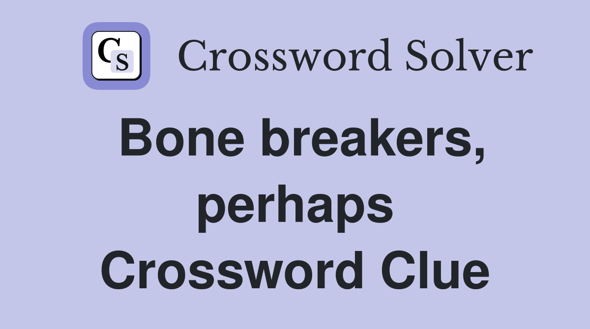 Bone breakers, perhaps Crossword Clue