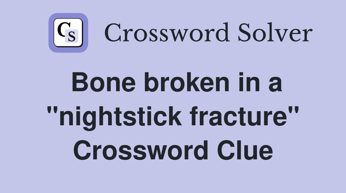 Bone broken in a "nightstick fracture" Crossword Clue