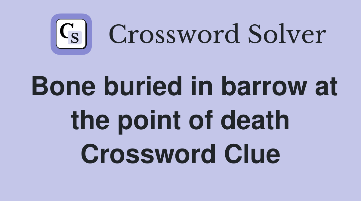 Bone buried in barrow at the point of death Crossword Clue