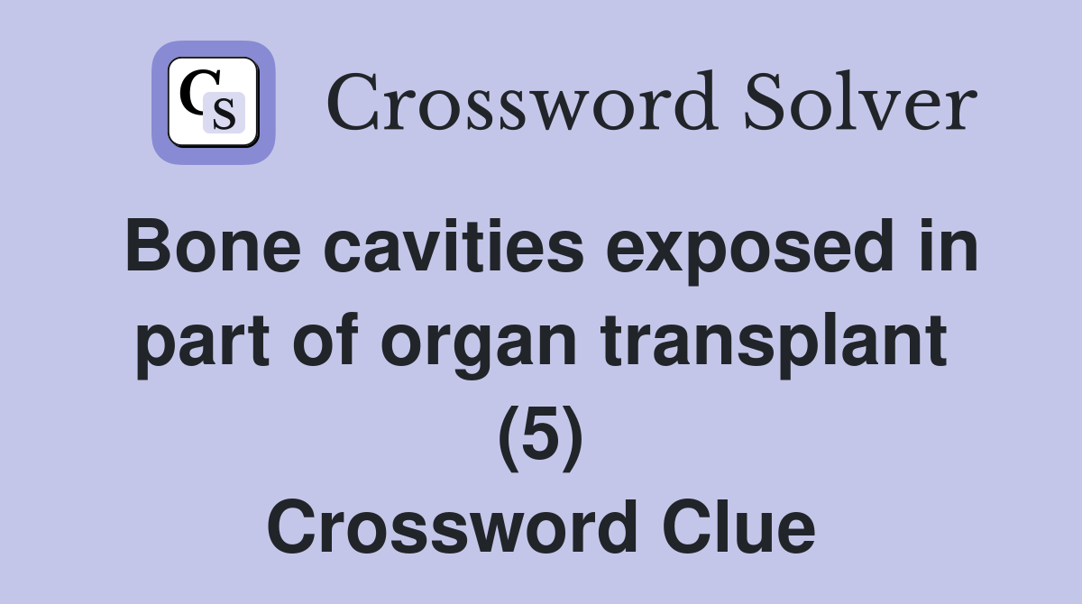 Bone cavities exposed in part of organ transplant (5) Crossword Clue