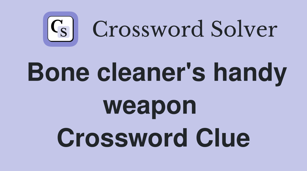 Bone cleaner's handy weapon  Crossword Clue