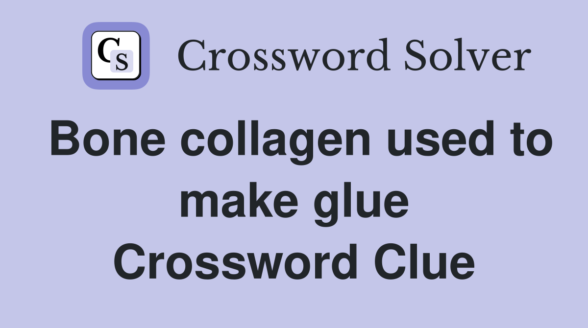 Bone collagen used to make glue Crossword Clue